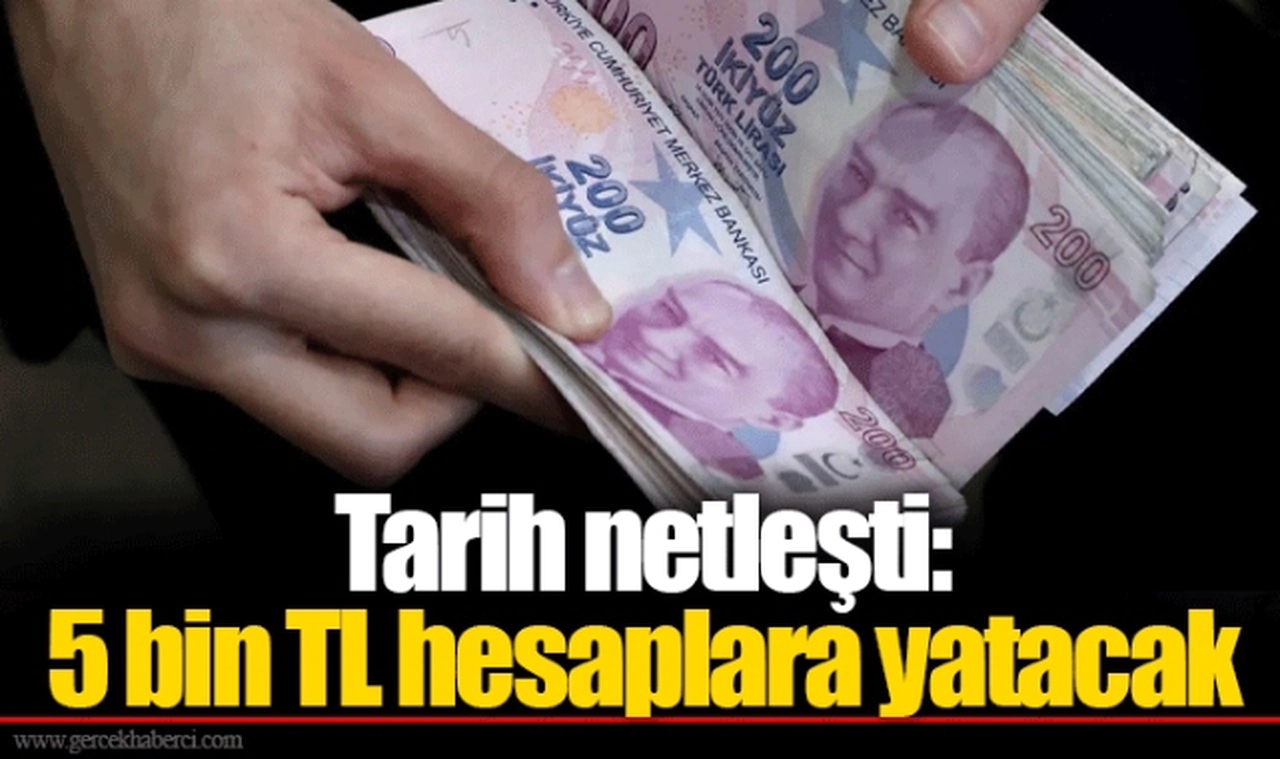 Tarih netleşti: 5 bin TL hesaplara yatacak