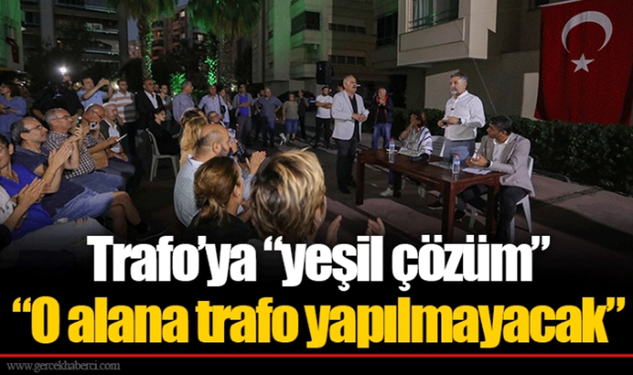 Trafo’ya “yeşil çözüm”: “O alana trafo yapılmayacak”