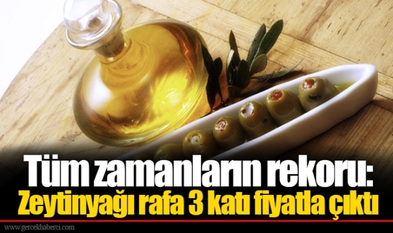 Tüm zamanların rekoru: Zeytinyağı rafa 3 katı fiyatla çıktı