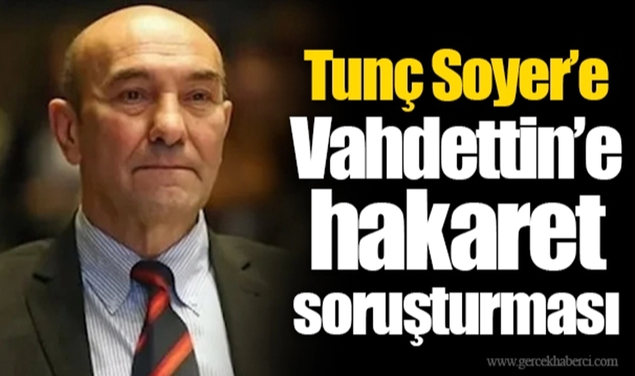 Tunç Soyer’e Vahdettin’e hakaret soruşturması