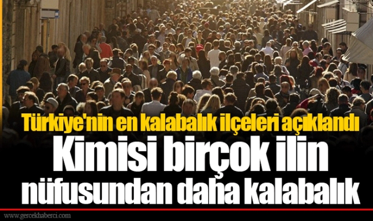 Türkiye'nin en kalabalık ilçeleri açıklandı: Kimisi birçok ilin nüfusundan daha kalabalık