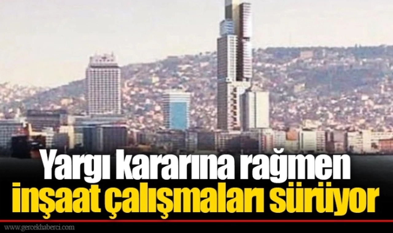 Yargı kararına rağmen inşaat çalışmaları sürüyor