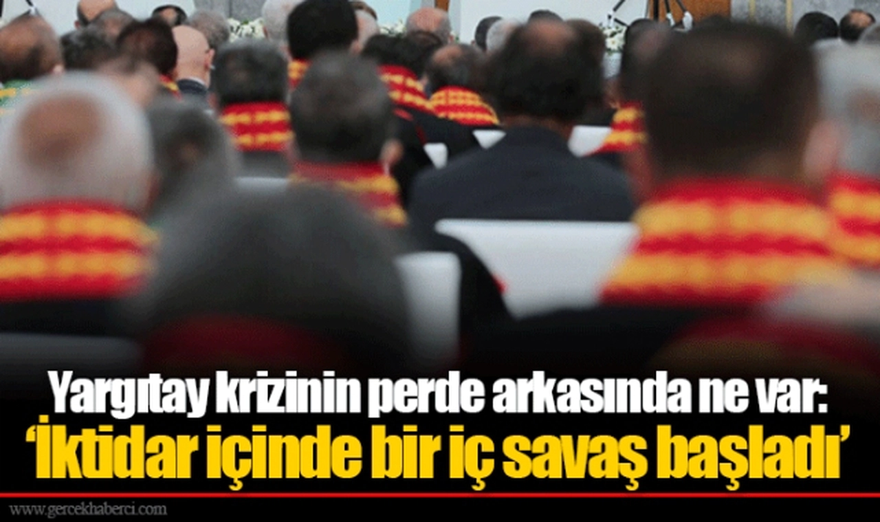 Yargıtay krizinin perde arkasında ne var: ‘İktidar içinde bir iç savaş başladı’
