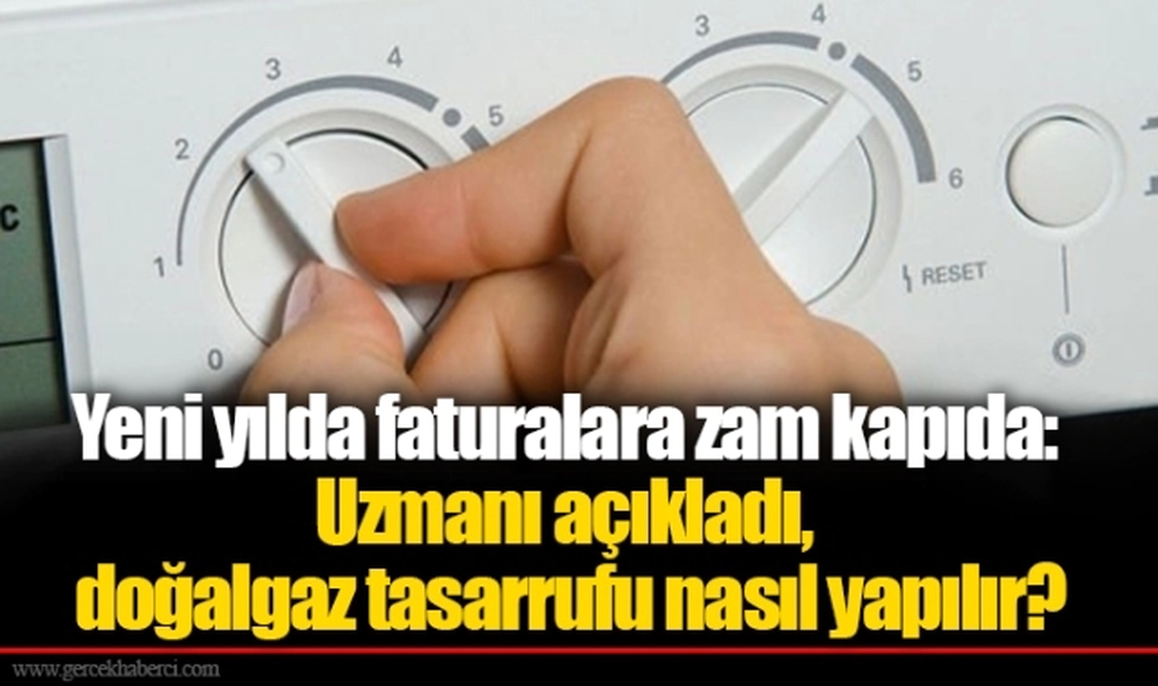 Yeni yılda faturalara zam kapıda: Uzmanı açıkladı, doğalgaz tasarrufu nasıl yapılır?