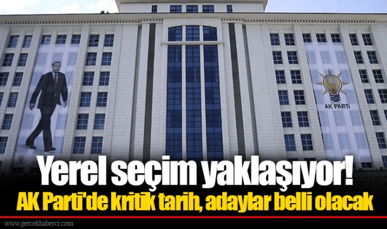 Yerel seçim yaklaşıyor! AK Parti'de kritik tarih, adaylar belli olacak