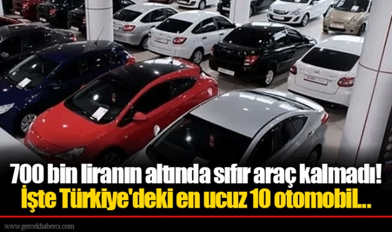 700 bin liranın altında sıfır araç kalmadı! İşte Türkiye'deki en ucuz 10 otomobil...