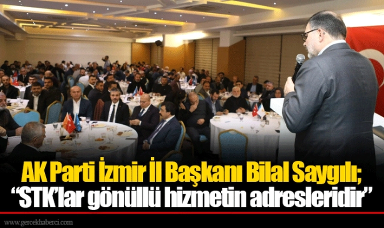 AK Parti İzmir İl Başkanı Bilal Saygılı;  “STK’lar gönüllü hizmetin adresleridir”