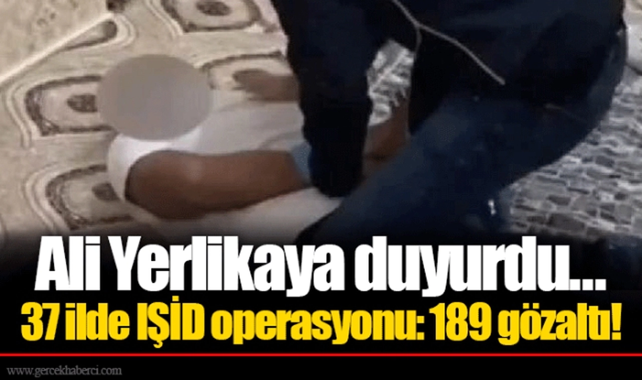 Ali Yerlikaya duyurdu... 37 ilde IŞİD operasyonu: 189 gözaltı!