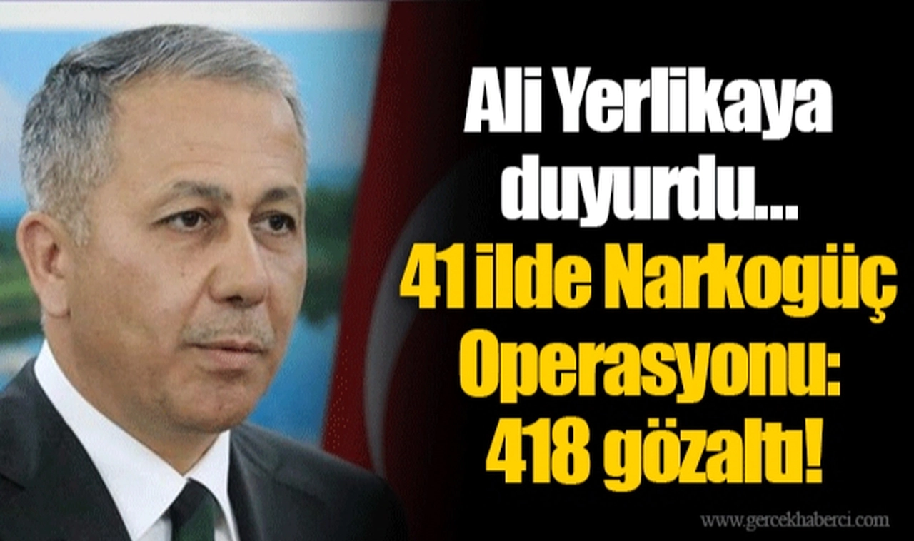 Ali Yerlikaya duyurdu... 41 ilde Narkogüç Operasyonu: 418 gözaltı!