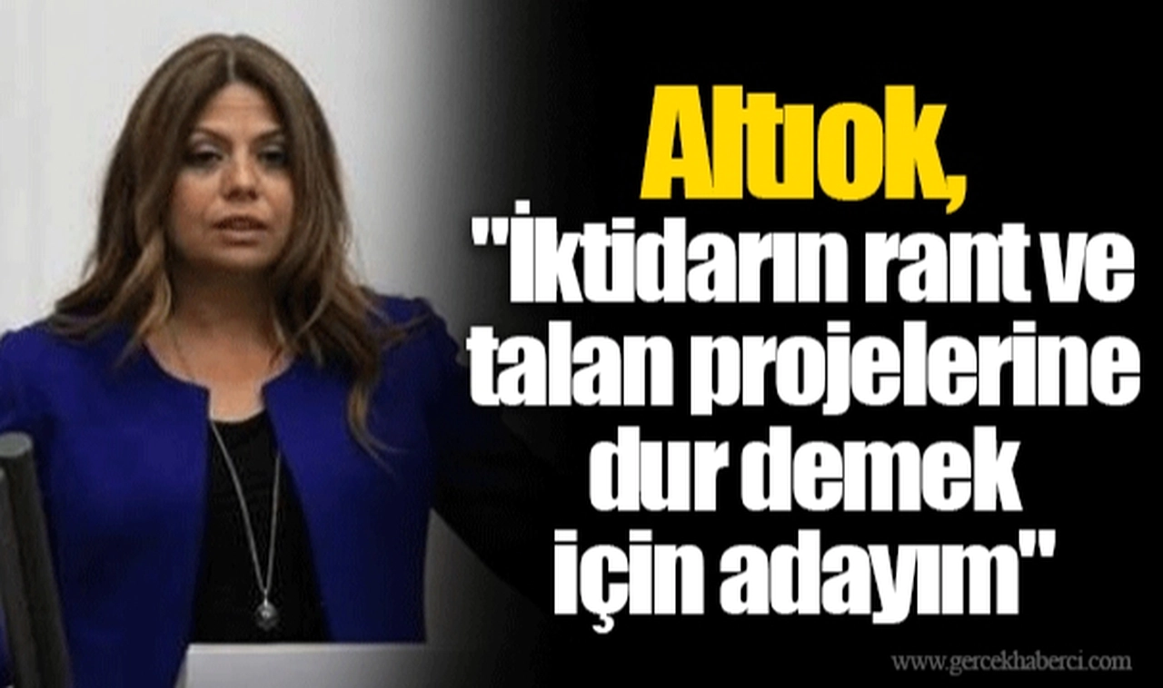 Altıok, "İktidarın rant ve talan projelerine dur demek için adayım"