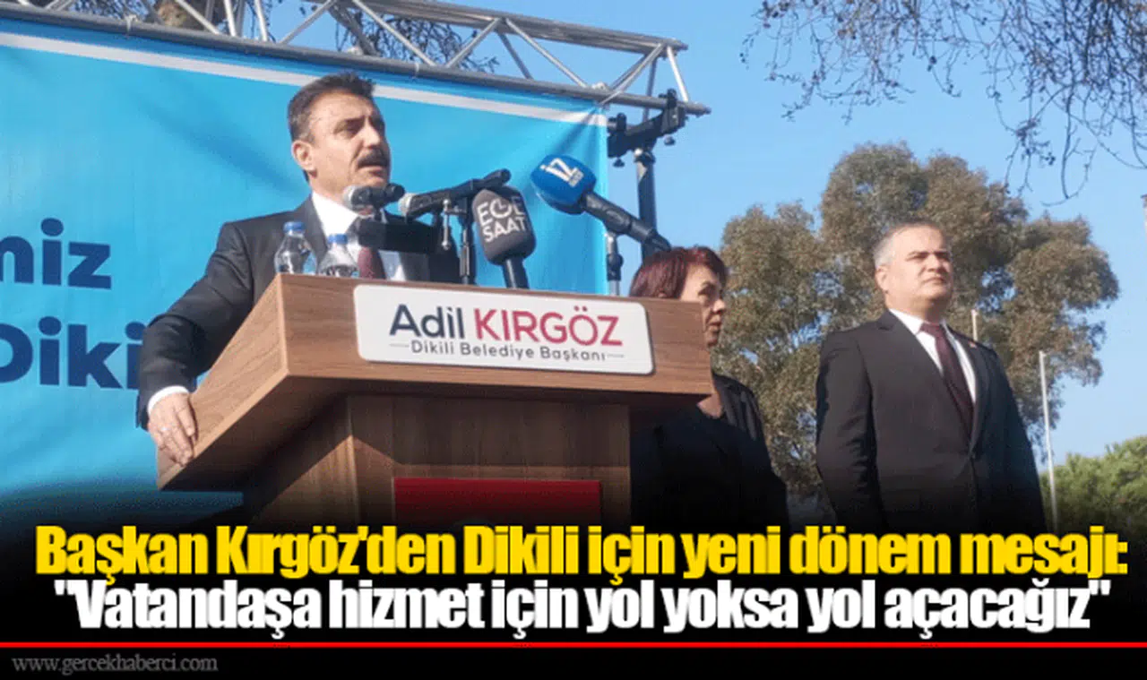 Başkan Kırgöz'den Dikili için yeni dönem mesajı: "Vatandaşa hizmet için yol yoksa yol açacağız"