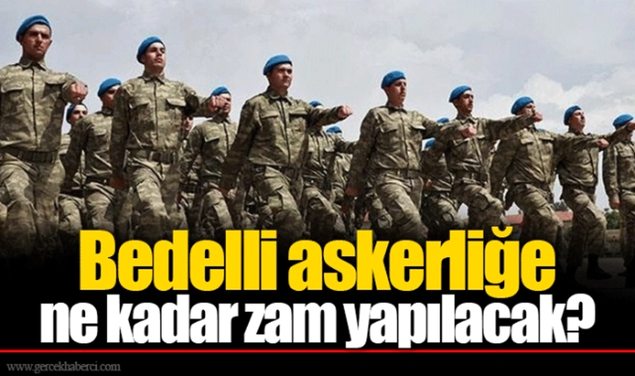 Bedelli askerliğe ne kadar zam yapılacak?