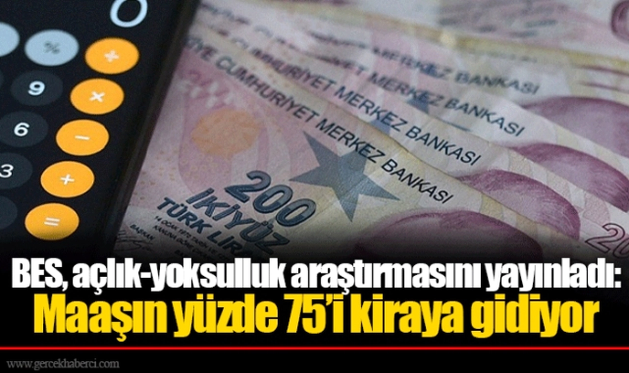 BES, açlık-yoksulluk araştırmasını yayınladı: Maaşın yüzde 75’i kiraya gidiyor