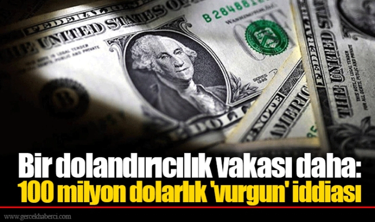 Bir dolandırıcılık vakası daha: 100 milyon dolarlık 'vurgun' iddiası