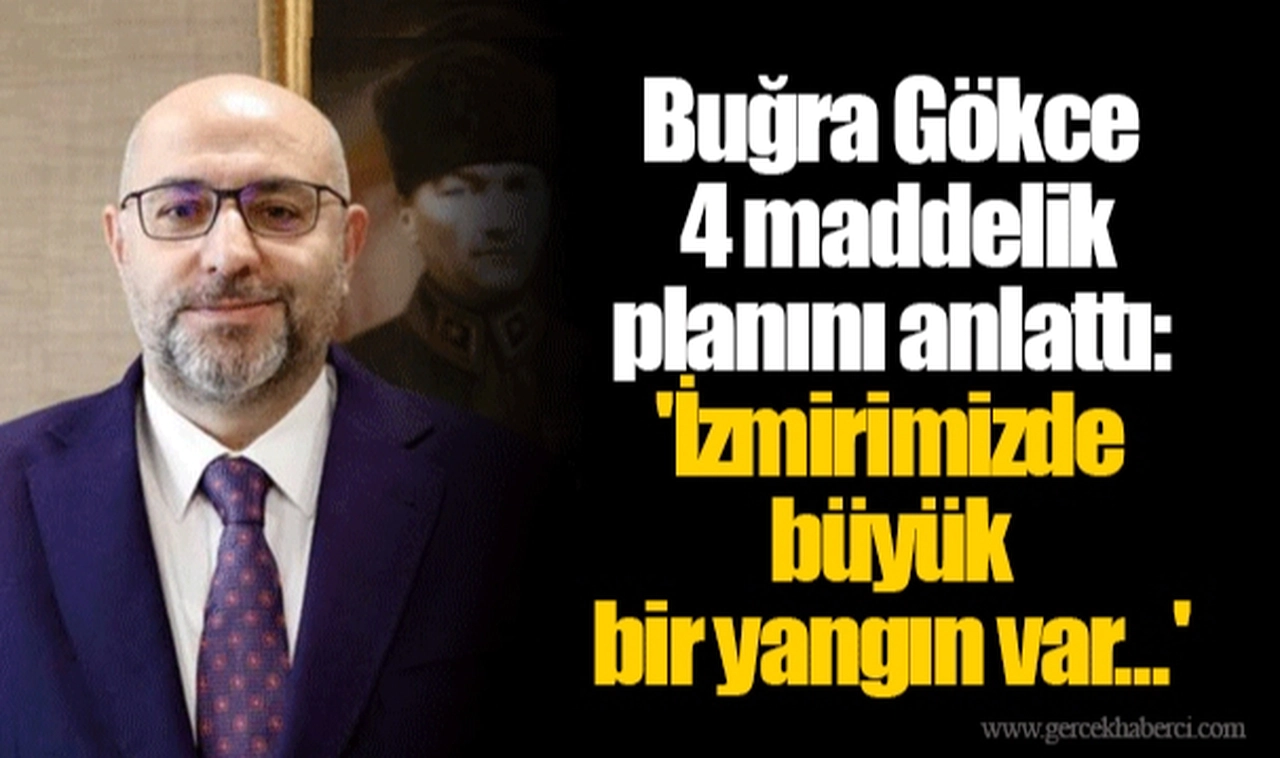 Buğra Gökce 4 maddelik planını anlattı: 'İzmirimizde büyük bir yangın var...'
