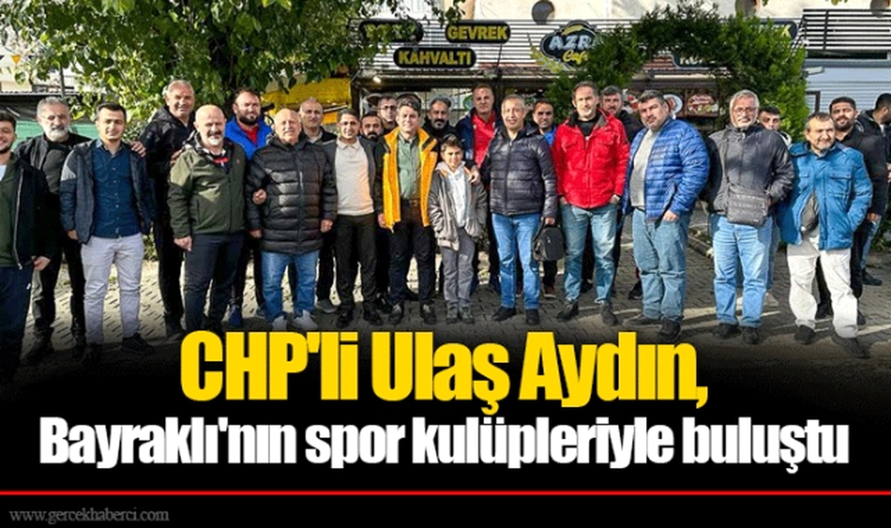 CHP'li Ulaş Aydın, Bayraklı'nın spor kulüpleriyle buluştu