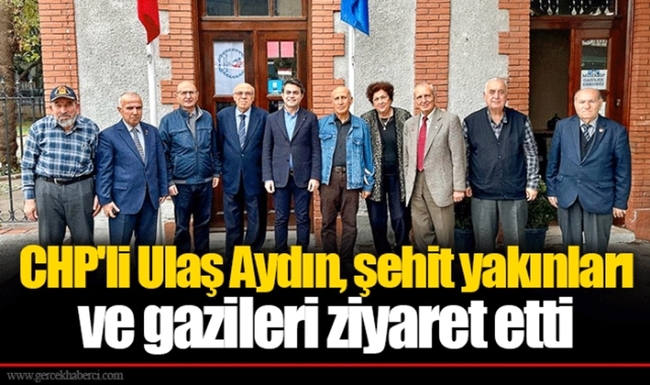 CHP'li Ulaş Aydın, şehit yakınları ve gazileri ziyaret etti