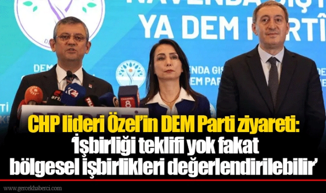 CHP lideri Özel’in DEM Parti ziyareti: ‘İşbirliği teklifi yok fakat bölgesel işbirlikleri değerlendirilebilir’