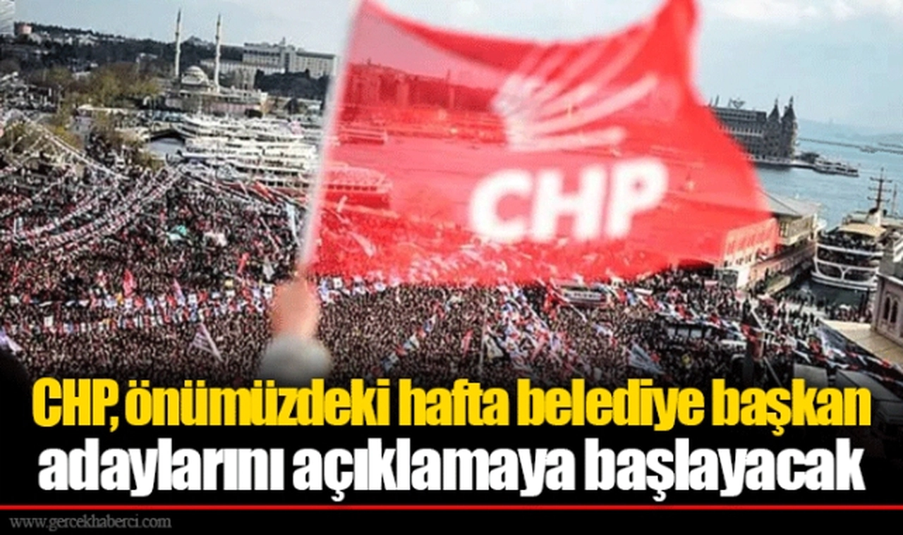 CHP, önümüzdeki hafta belediye başkan adaylarını açıklamaya başlayacak
