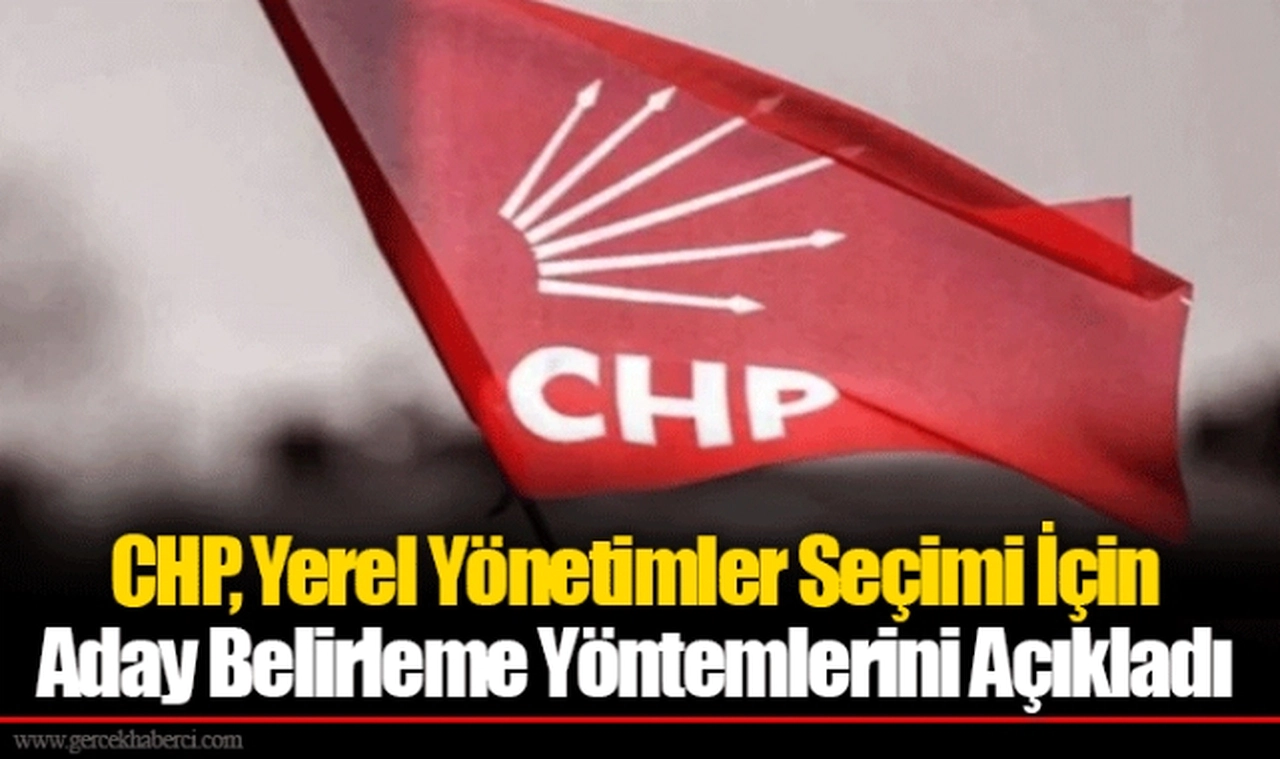 CHP, Yerel Yönetimler Seçimi İçin Aday Belirleme Yöntemlerini Açıkladı