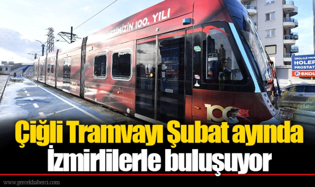 Çiğli Tramvayı Şubat ayında İzmirlilerle buluşuyor