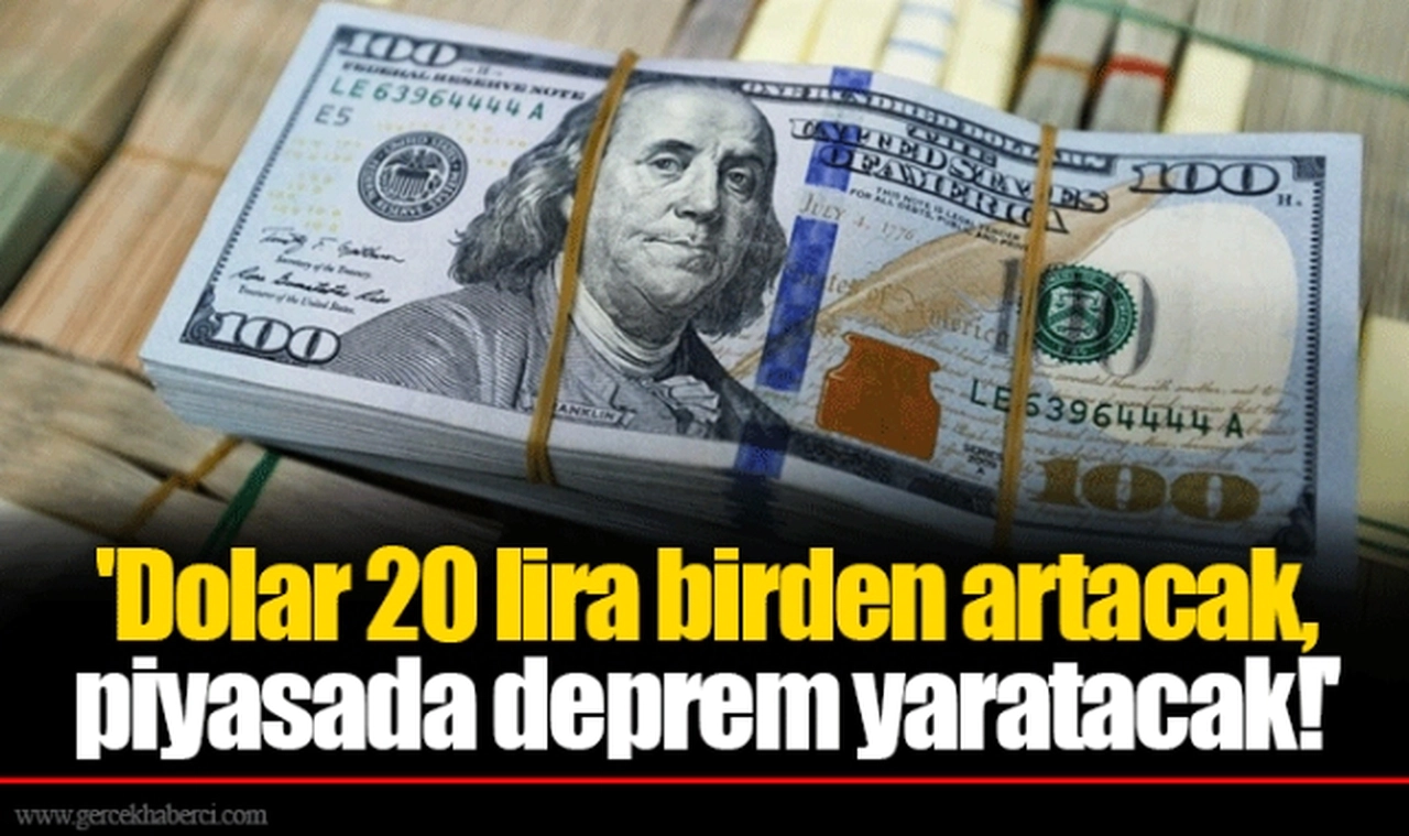 'Dolar 20 lira birden artacak, piyasada deprem yaratacak!'