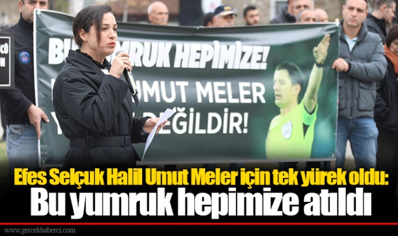 Efes Selçuk Halil Umut Meler için tek yürek oldu: Bu yumruk hepimize atıldı