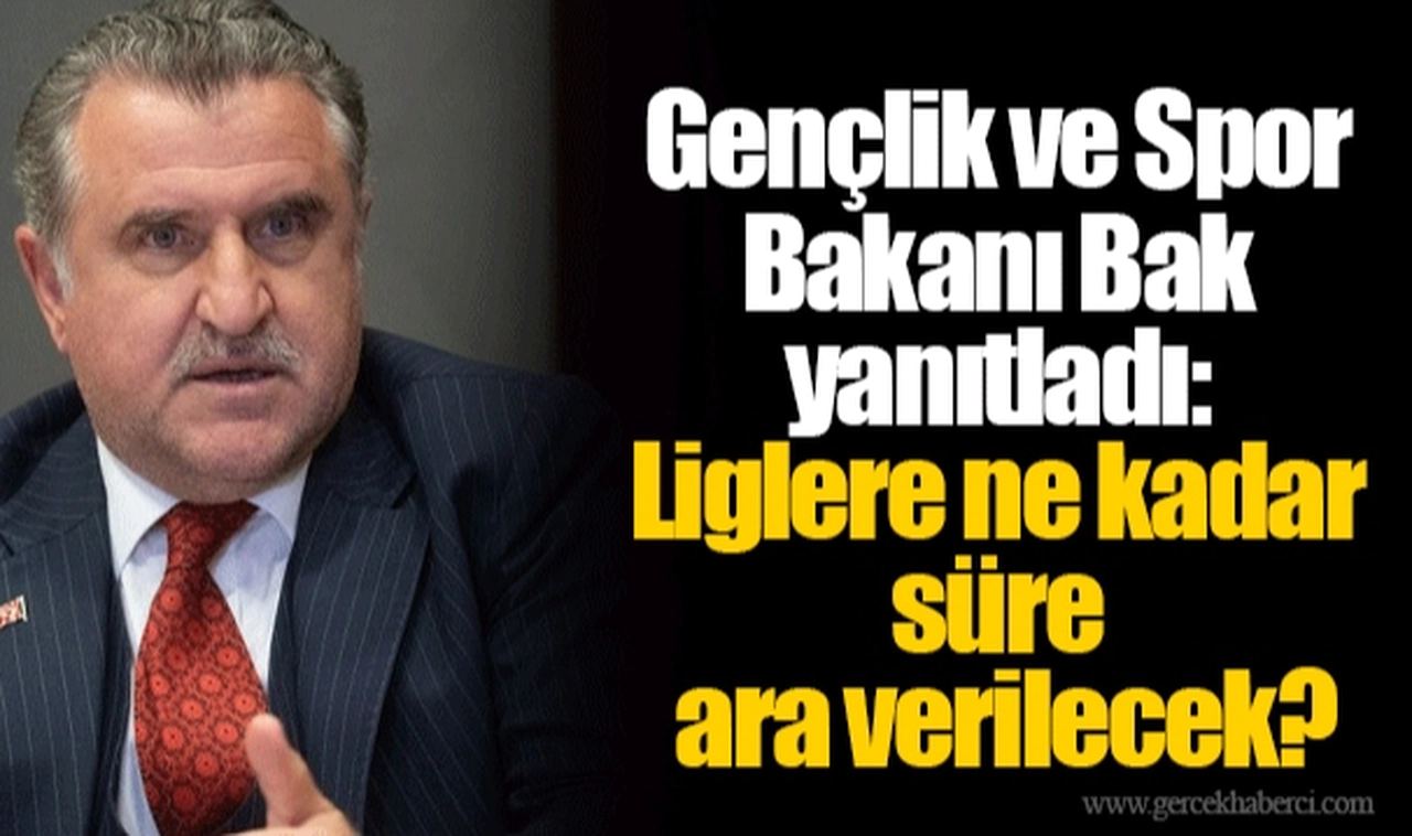 Gençlik ve Spor Bakanı Bak yanıtladı: Liglere ne kadar süre ara verilecek?