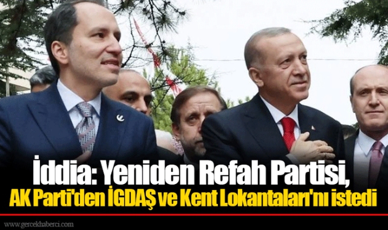İddia: Yeniden Refah Partisi, AK Parti'den İGDAŞ ve Kent Lokantaları'nı istedi