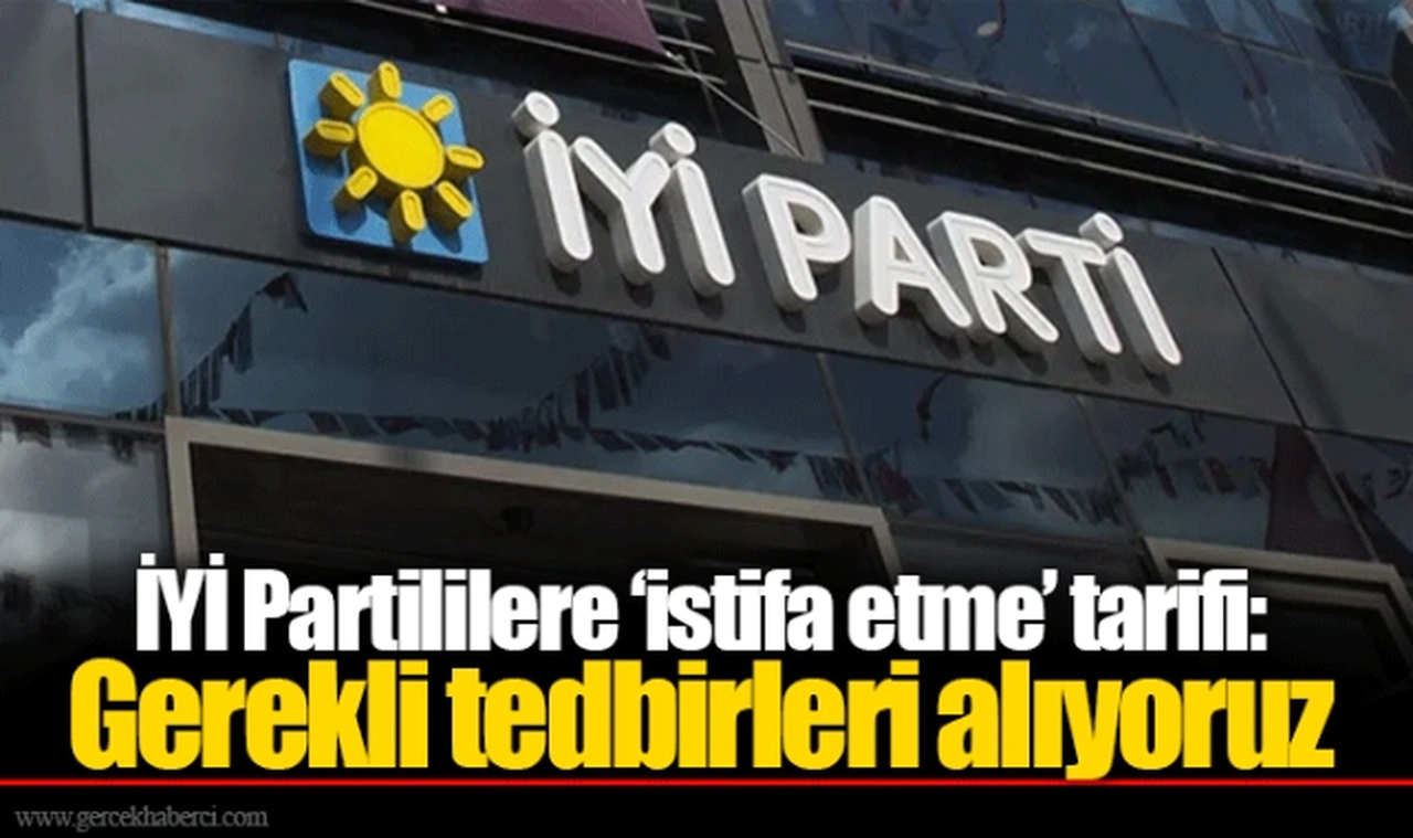 İYİ Partililere ‘istifa etme’ tarifi: Gerekli tedbirleri alıyoruz