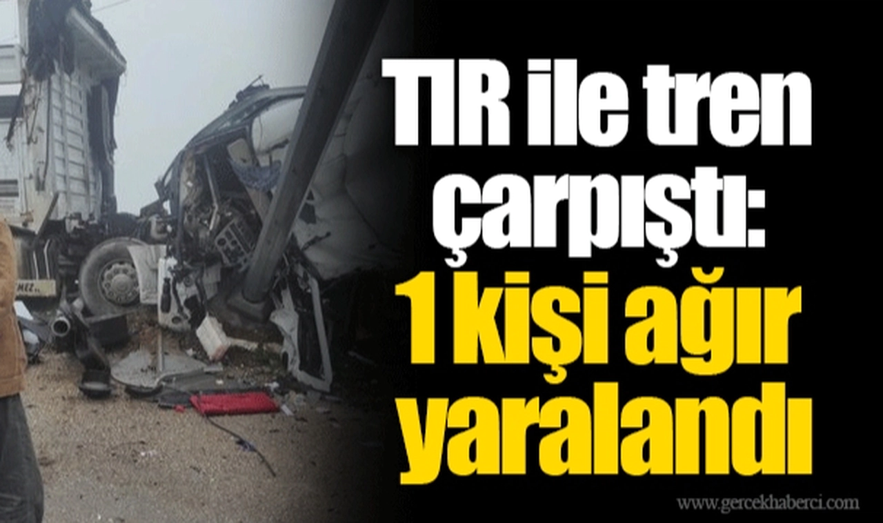 İzmir'de TIR ile tren çarpıştı: 1 kişi ağır yaralandı