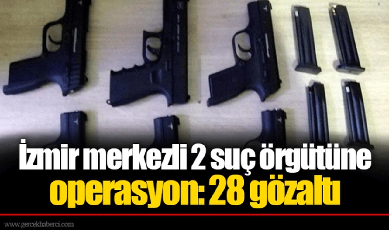 İzmir merkezli 2 suç örgütüne operasyon: 28 gözaltı