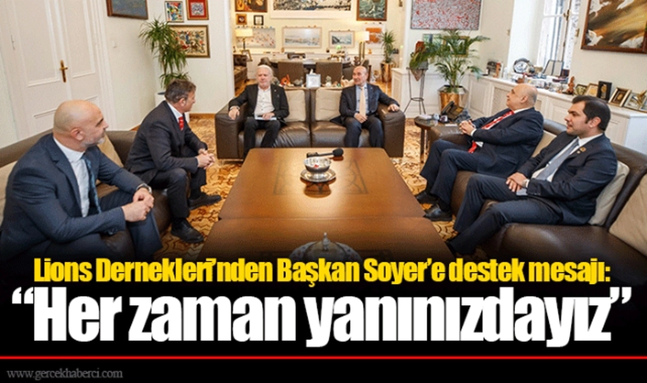 Lions Dernekleri’nden Başkan Soyer’e destek mesajı:  “Her zaman yanınızdayız”