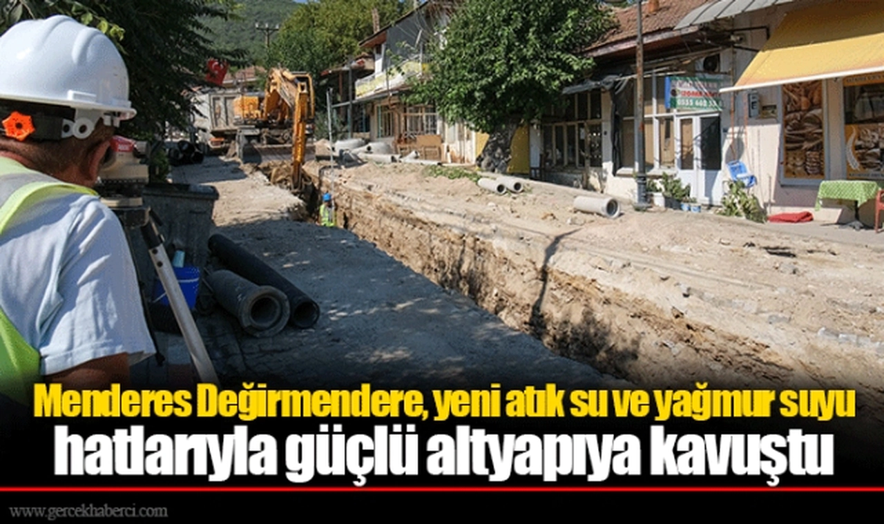 Menderes Değirmendere, yeni atık su ve yağmur suyu hatlarıyla güçlü altyapıya kavuştu