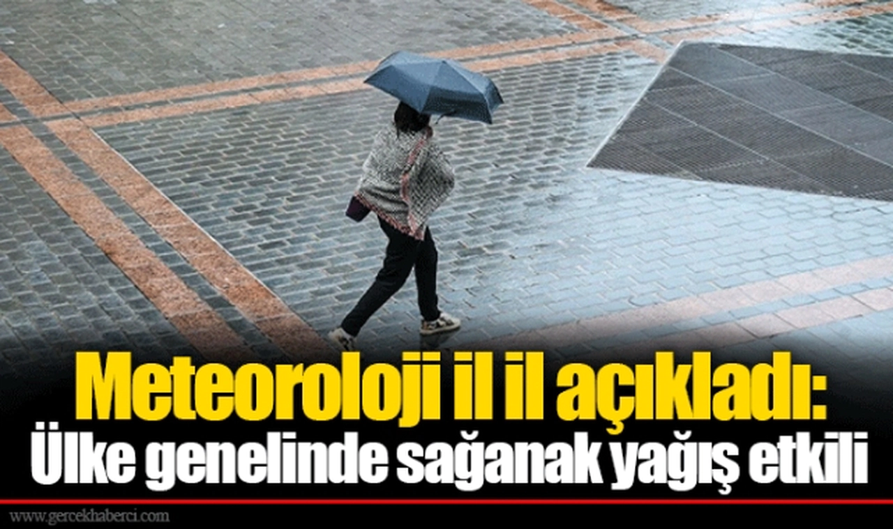 Meteoroloji il il açıkladı: Ülke genelinde sağanak yağış etkili