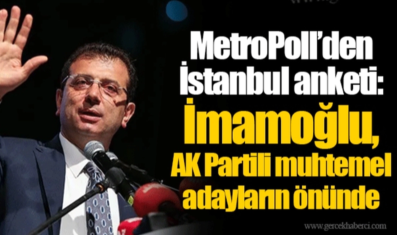 MetroPoll’den İstanbul anketi: İmamoğlu, AK Partili muhtemel adayların önünde