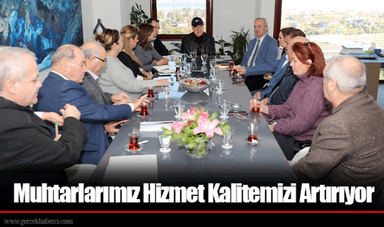Muhtarlarımız Hizmet Kalitemizi Artırıyor