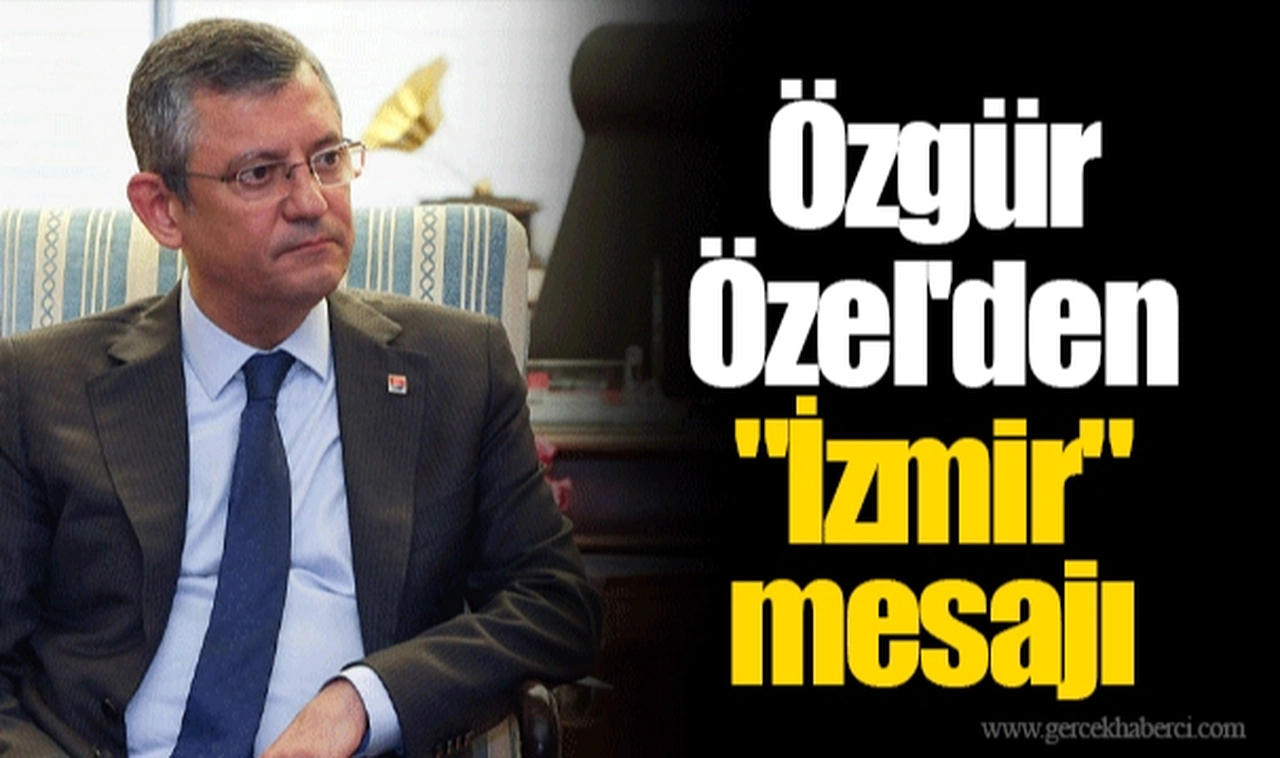 Özgür Özel'den "İzmir" mesajı