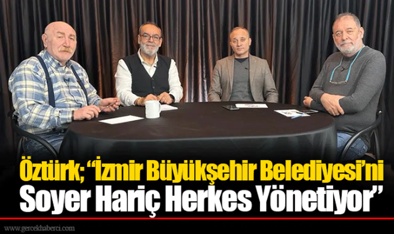 Öztürk; "İzmir Büyükşehir Belediyesi'ni Soyer Hariç Herkes Yönetiyor"