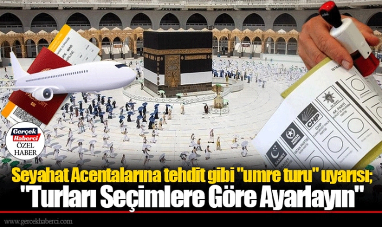 Seyahat Acentalarına tehdit gibi "umre turu" uyarısı;  "Turları Seçimlere Göre Ayarlayın"