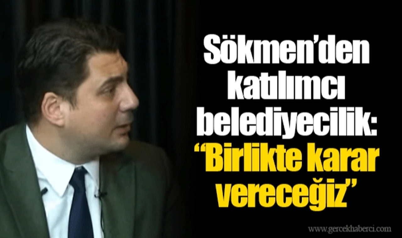 Sökmen’den katılımcı belediyecilik: “Birlikte karar vereceğiz”