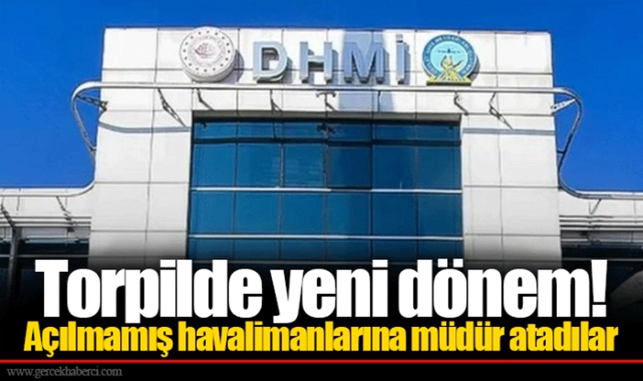 Torpilde yeni dönem!  Açılmamış havalimanlarına müdür atadılar