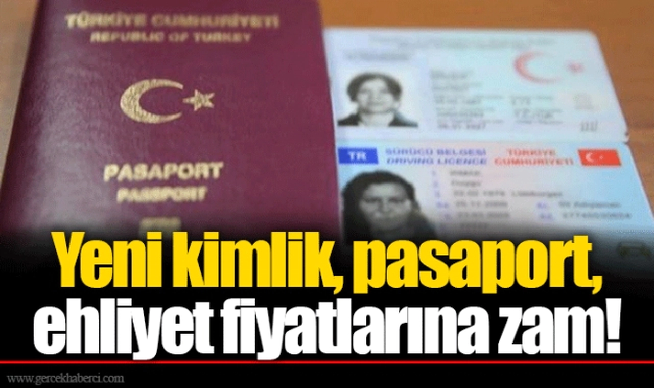Yeni kimlik, pasaport, ehliyet fiyatlarına zam!