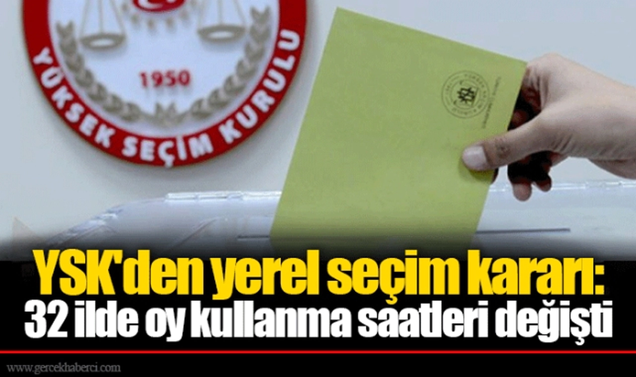 YSK'den yerel seçim kararı: 32 ilde oy kullanma saatleri değişti