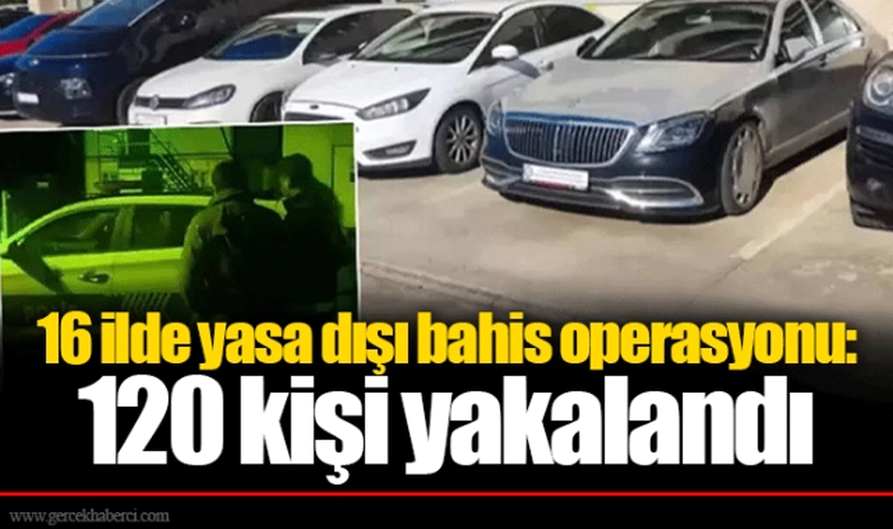16 ilde yasa dışı bahis operasyonu: 120 kişi yakalandı