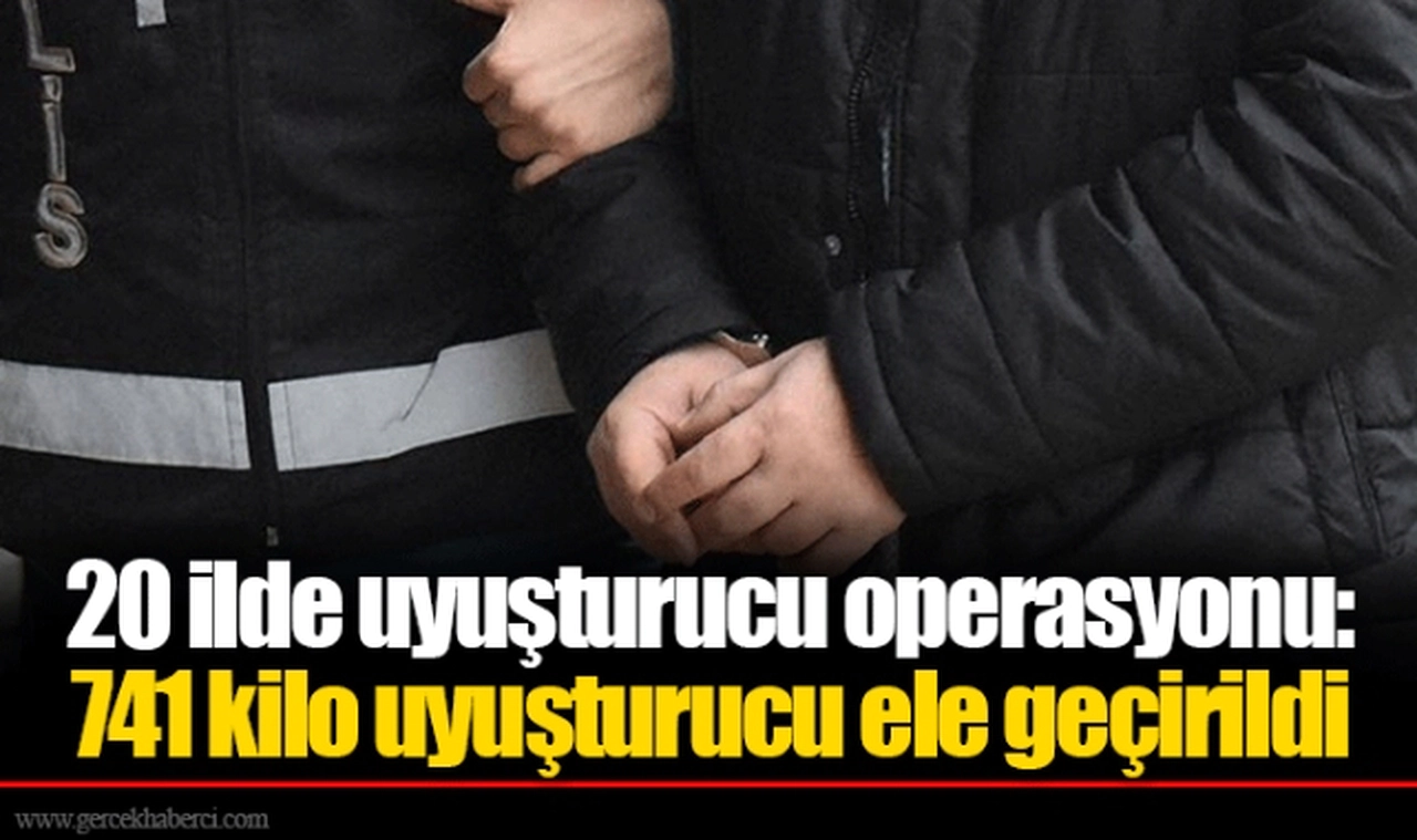 20 ilde uyuşturucu operasyonu: 741 kilo uyuşturucu ele geçirildi
