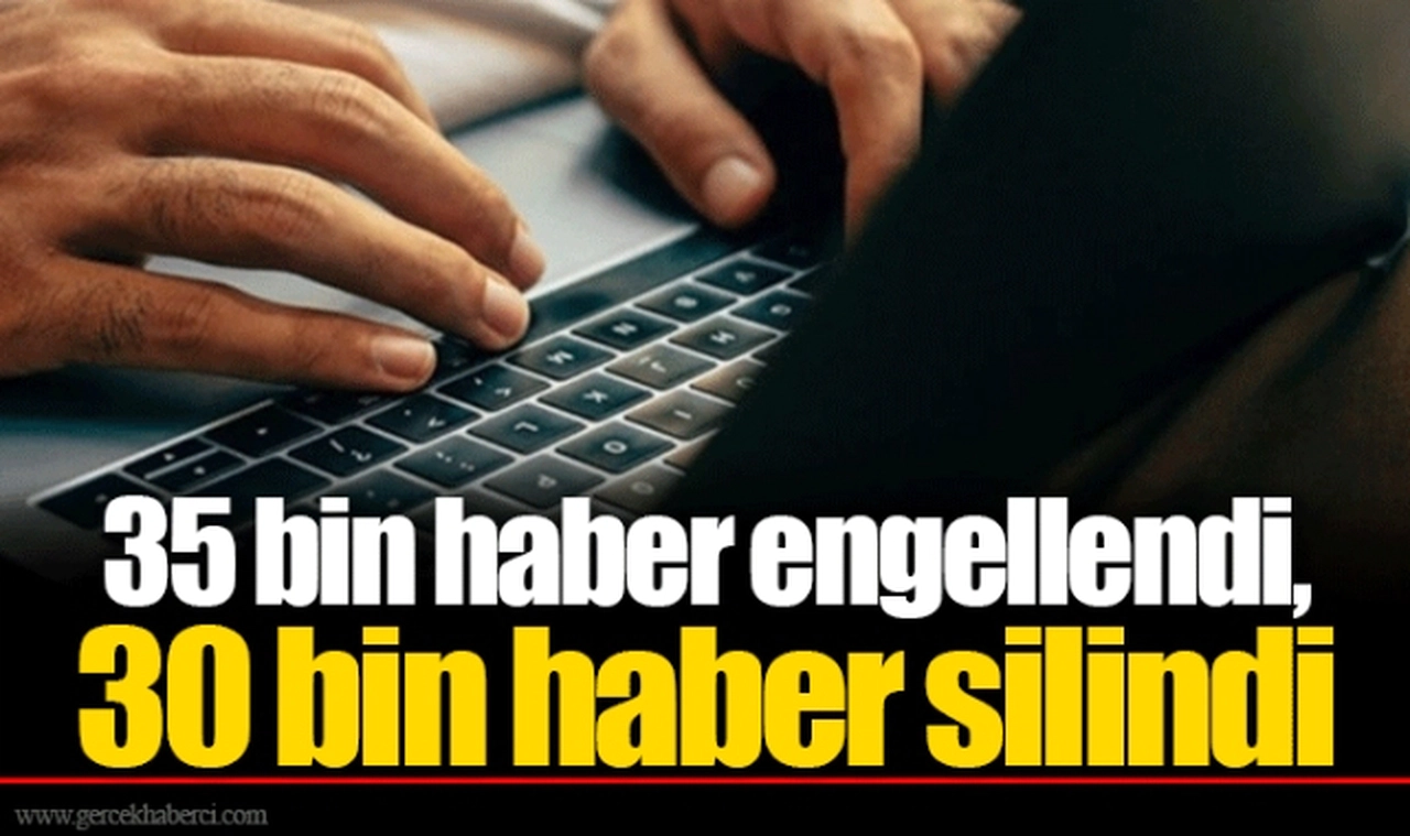 35 bin haber engellendi, 30 bin haber silindi