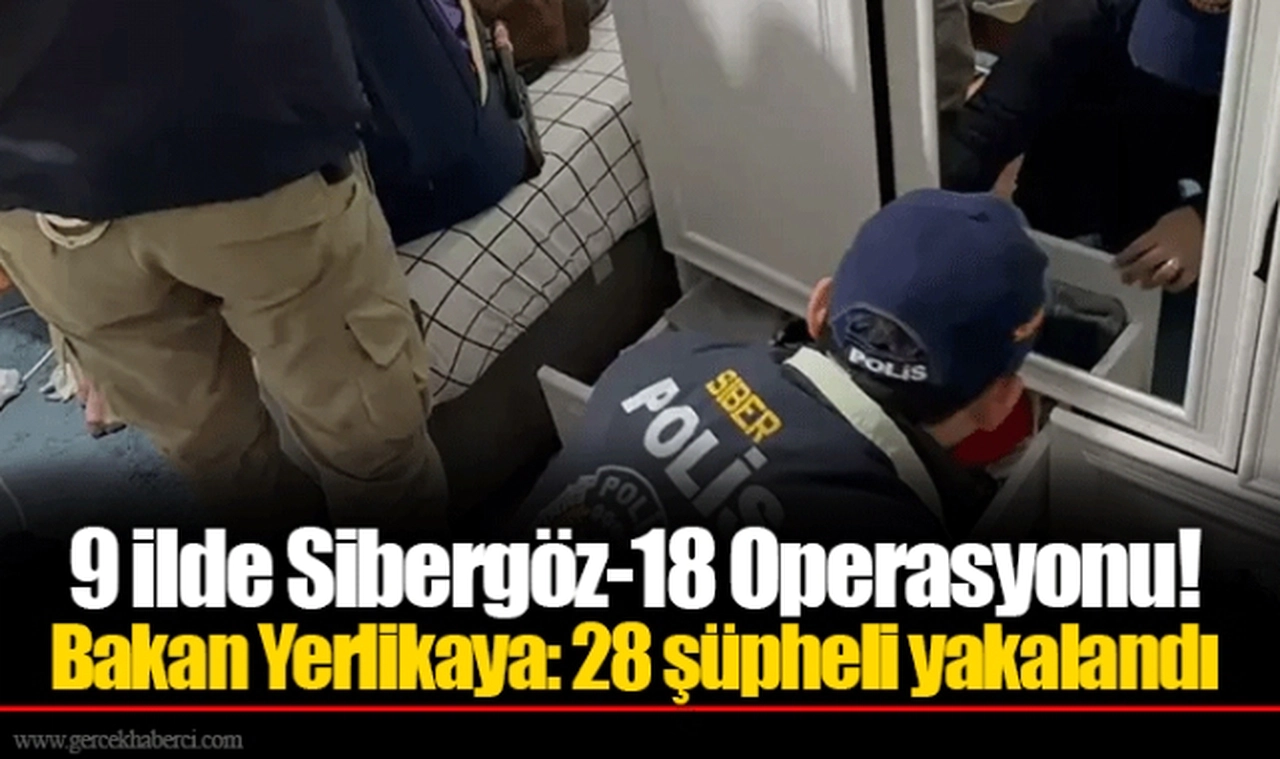 9 ilde Sibergöz-18 Operasyonu! Bakan Yerlikaya: 28 şüpheli yakalandı