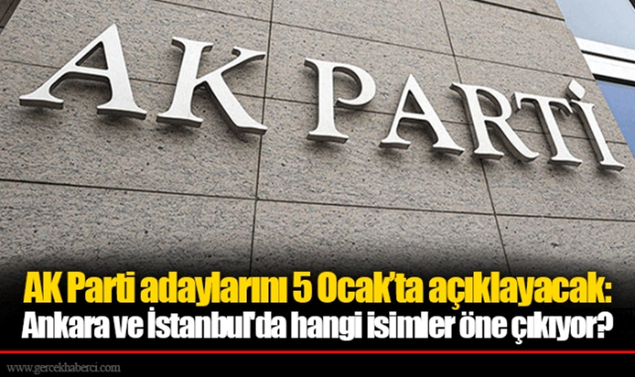 AK Parti adaylarını 5 Ocak’ta açıklayacak: Ankara ve İstanbul'da hangi isimler öne çıkıyor?