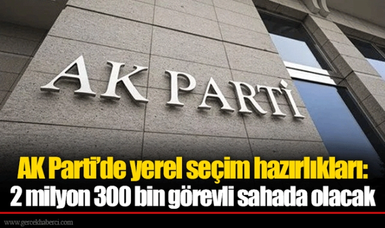 AK Parti’de yerel seçim hazırlıkları: 2 milyon 300 bin görevli sahada olacak